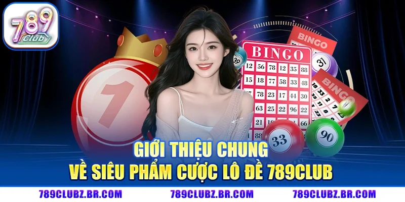 Giới thiệu chung về siêu phẩm cược lô đề 789Club