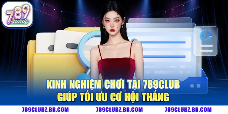 Kinh nghiệm khi tham gia giải trí tại 789Club giúp tối ưu cơ hội thắng cược