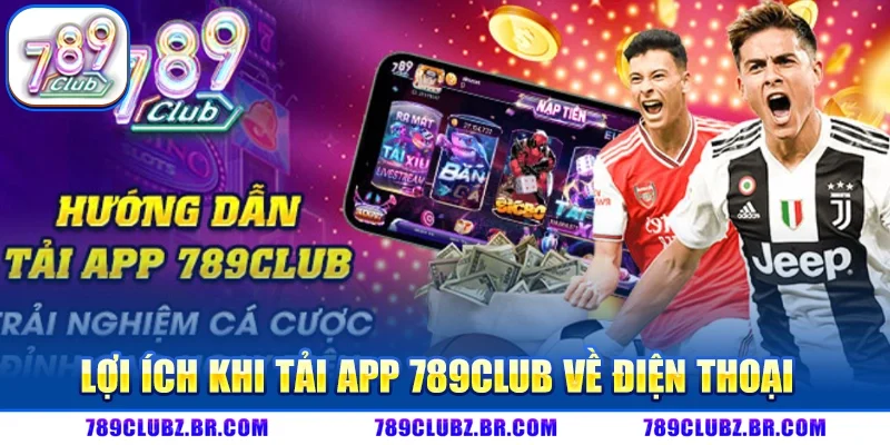 Lợi Ích Khi Tải App 789CLUB Về Điện Thoại