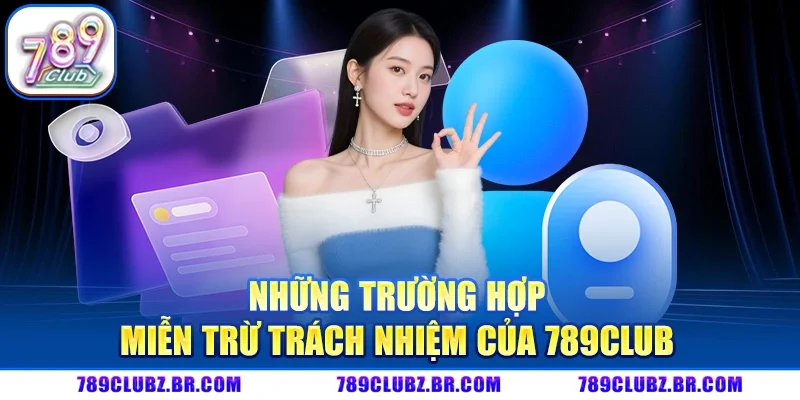 Những trường hợp miễn trừ trách nhiệm tại cổng game 789Club