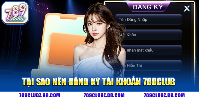 Tại Sao Nên Đăng Ký Tài Khoản 789Club 