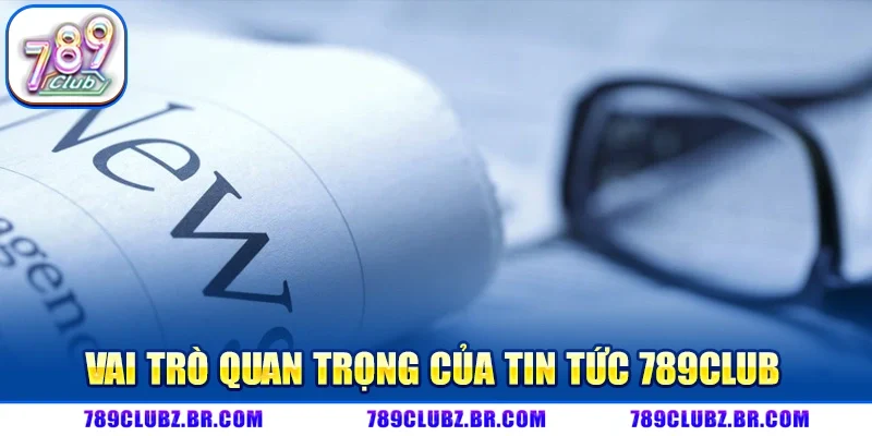 Vai Trò Quan Trọng Của Tin Tức 789CLUB